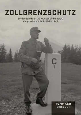 Zollgrenzschutz: Straż graniczna na granicy Rzeszy, Hauptzollamt Villach, 1941-1945 - Zollgrenzschutz: Border Guards on the Frontier of the Reich, Hauptzollamt Villach, 1941-1945