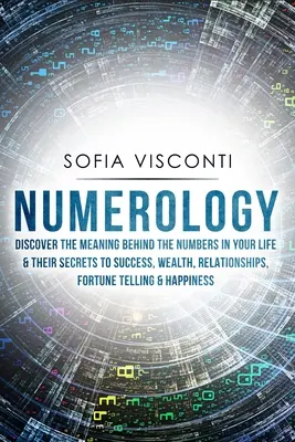 Numerologia: Odkryj znaczenie liczb w swoim życiu i ich sekrety sukcesu, bogactwa, relacji, wróżenia z fusów - Numerology: Discover The Meaning Behind The Numbers in Your life & Their Secrets to Success, Wealth, Relationships, Fortune Tellin