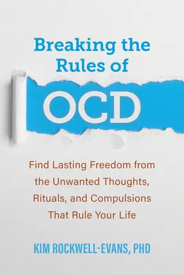 Łamanie zasad Ocd: Znajdź trwałą wolność od niechcianych myśli, rytuałów i kompulsji, które rządzą twoim życiem - Breaking the Rules of Ocd: Find Lasting Freedom from the Unwanted Thoughts, Rituals, and Compulsions That Rule Your Life