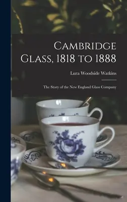 Cambridge Glass, 1818 do 1888: historia firmy New England Glass Company - Cambridge Glass, 1818 to 1888: the Story of the New England Glass Company