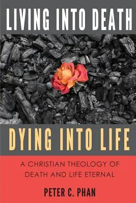 Żyjąc w śmierć, umierając w życie: Chrześcijańska teologia śmierci i życia wiecznego - Living Into Death, Dying Into Life: A Christian Theology of Death and Life Eternal