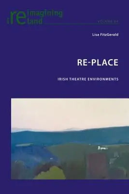 Re-Place: Irlandzkie środowiska teatralne - Re-Place: Irish Theatre Environments