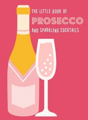 Mała księga prosecco i koktajli musujących - The Little Book of Prosecco and Sparkling Cocktails