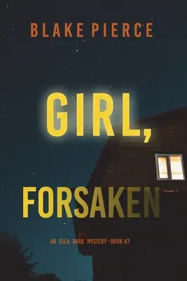 Girl, Forsaken (An Ella Dark FBI Suspense Thriller - Book 7) - Girl, Forsaken (An Ella Dark FBI Suspense Thriller-Book 7)