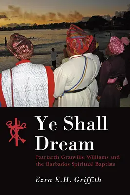 Ye Shall Dream: Patriarcha Granville Williams i duchowi baptyści z Barbadosu - Ye Shall Dream: Patriarch Granville Williams and the Barbados Spiritual Baptists