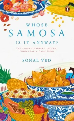 Czyja to Samosa? Opowieść o tym, skąd naprawdę pochodzi „indyjskie” jedzenie - Whose Samosa Is It Anyway?: The Story of Where 'Indian' Food Really Came from