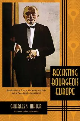 Przekształcanie burżuazyjnej Europy: stabilizacja we Francji, Niemczech i Włoszech w dekadzie po I wojnie światowej - Recasting Bourgeois Europe: Stabilization in France, Germany, and Italy in the Decade After World War I