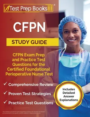 CFPN Study Guide: CFPN Exam Prep and Practice Test Questions for the Certified Foundational Perioperative Nurse Test [Zawiera szczegółowe wyjaśnienia odpowiedzi]. - CFPN Study Guide: CFPN Exam Prep and Practice Test Questions for the Certified Foundational Perioperative Nurse Test [Includes Detailed