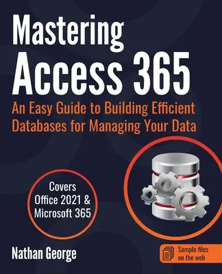 Mastering Access 365: Łatwy przewodnik po tworzeniu wydajnych baz danych do zarządzania danymi - Mastering Access 365: An Easy Guide to Building Efficient Databases for Managing Your Data