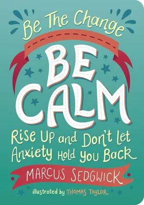 Be the Change: Bądź spokojny: Powstań i nie daj się powstrzymać lękowi - Be the Change: Be Calm: Rise Up and Don't Let Anxiety Hold You Back