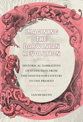 Wyobrażając sobie darwinowską rewolucję: Historyczne opowieści o ewolucji od XIX wieku do współczesności - Imagining the Darwinian Revolution: Historical Narratives of Evolution from the Nineteenth Century to the Present