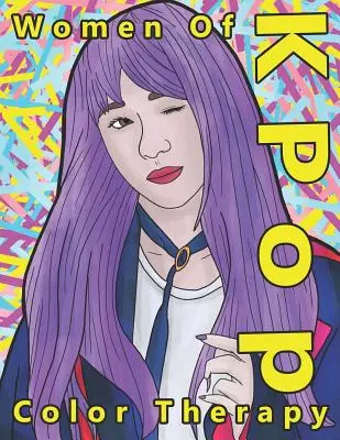 Koloroterapia kobiet popu: Kolorowanka z najbardziej utalentowanymi, atrakcyjnymi i popularnymi żeńskimi gwiazdami popu - Women of K Pop Color Therapy: A Coloring Book the Most Talented, Attractive and Popular Female K Pop Stars