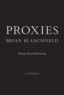 Proxy: Essays Near Knowing - Proxies: Essays Near Knowing