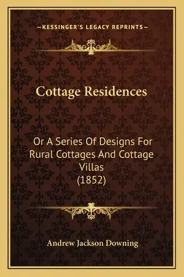 Cottage Residences: Albo seria projektów wiejskich domków i willi (1852) - Cottage Residences: Or A Series Of Designs For Rural Cottages And Cottage Villas (1852)