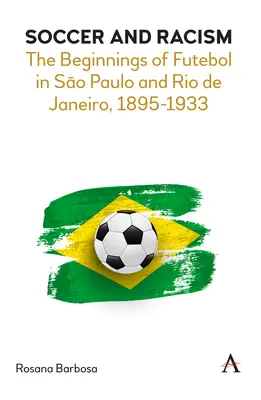 Piłka nożna i rasizm: Początki futbolu w So Paulo i Rio de Janeiro, 1895-1933 - Soccer and Racism: The Beginnings of Futebol in So Paulo and Rio de Janeiro, 1895-1933