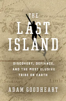 Ostatnia wyspa: Odkrycie, opór i najbardziej nieuchwytne plemię na Ziemi - The Last Island: Discovery, Defiance, and the Most Elusive Tribe on Earth