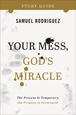 Your Mess, God's Miracle Study Guide: Proces jest tymczasowy, obietnica jest trwała - Your Mess, God's Miracle Study Guide: The Process Is Temporary, the Promise Is Permanent