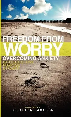 Wolność od zmartwień: przezwyciężanie niepokoju dzięki Bożej miłości, celowi i mocy - Freedom from Worry: Overcoming Anxiety with God's Love, Purpose & Power