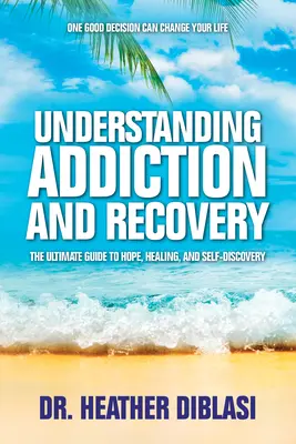 Zrozumieć uzależnienie i wyzdrowieć: Najlepszy przewodnik po nadziei, uzdrowieniu i samopoznaniu - Understanding Addiction and Recovery: The Ultimate Guide to Hope, Healing, and Self-Discovery