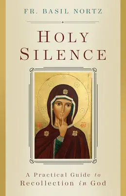 Święta cisza: Praktyczny przewodnik po skupieniu w Bogu - Holy Silence: A Practical Guide to Recollection in God