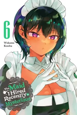 Pokojówka, którą ostatnio zatrudniłem, jest tajemnicza, tom 6: Tom 6 - The Maid I Hired Recently Is Mysterious, Vol. 6: Volume 6