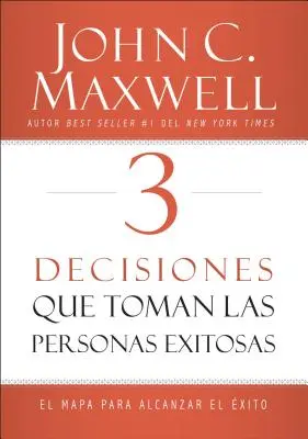 3 Decisiones Que Toman Las Personas Exitosas: El Mapa Para Alcanzar El xito