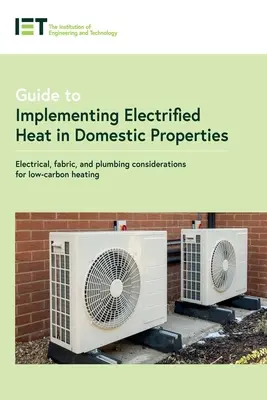 Przewodnik po wdrażaniu elektrycznego ogrzewania w nieruchomościach domowych: Elektryczne, materiałowe i hydrauliczne aspekty niskoemisyjnego ogrzewania - Guide to Implementing Electrified Heat in Domestic Properties: Electrical, Fabric, and Plumbing Considerations for Low-Carbon Heating