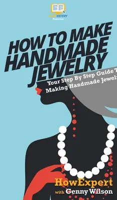 Jak zrobić ręcznie robioną biżuterię: Przewodnik krok po kroku jak zrobić ręcznie robioną biżuterię - How To Make Handmade Jewelry: Your Step By Step Guide To Making Handmade Jewelry