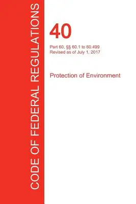 CFR 40, część 60, 60.1 do 60.499, Ochrona środowiska, 01 lipca 2017 r. (tom 7 z 37) (Biuro Rejestru Federalnego (Cfr)) - CFR 40, Part 60,  60.1 to 60.499, Protection of Environment, July 01, 2017 (Volume 7 of 37) (Office of the Federal Register (Cfr))