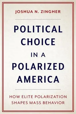 Wybór polityczny w spolaryzowanej Ameryce - jak polaryzacja elit kształtuje masowe zachowania - Political Choice in a Polarized America - How Elite Polarization Shapes Mass Behavior