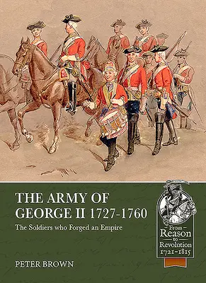 Armia Jerzego II 1727-1760: Żołnierze, którzy stworzyli imperium - The Army of George II 1727-1760: The Soldiers Who Forged an Empire