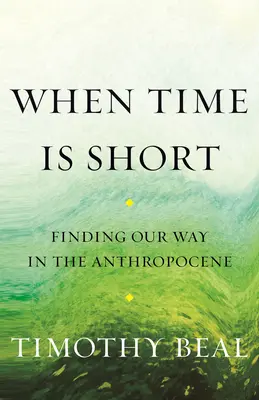 Kiedy czasu jest mało: Odnajdywanie naszej drogi w antropocenie - When Time Is Short: Finding Our Way in the Anthropocene