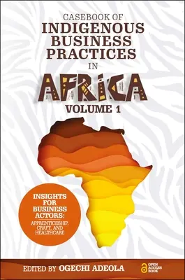 Casebook lokalnych praktyk biznesowych w Afryce: Praktyki zawodowe, rzemiosło i opieka zdrowotna - tom 1 - Casebook of Indigenous Business Practices in Africa: Apprenticeship, Craft, and Healthcare - Volume 1