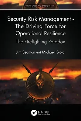 Zarządzanie ryzykiem bezpieczeństwa - siła napędowa odporności operacyjnej: Paradoks gaszenia pożarów - Security Risk Management - The Driving Force for Operational Resilience: The Firefighting Paradox