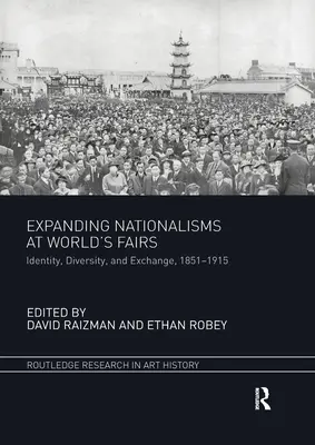 Rozszerzanie nacjonalizmów na targach światowych: Tożsamość, różnorodność i wymiana, 1851-1915 - Expanding Nationalisms at World's Fairs: Identity, Diversity, and Exchange, 1851-1915