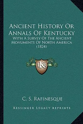 Starożytna historia lub annały Kentucky: z przeglądem starożytnych zabytków Ameryki Północnej (1824) - Ancient History Or Annals Of Kentucky: With A Survey Of The Ancient Monuments Of North America (1824)