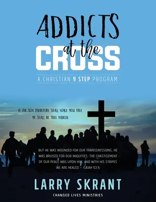 Uzależnieni pod Krzyżem: Chrześcijański program 9 kroków - Addicts at the Cross: A Christian 9 Step Program