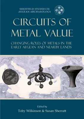 Obwody wartości metalu: Zmieniające się role metali we wczesnym Egipcie i pobliskich krainach - Circuits of Metal Value: Changing Roles of Metals in the Early Aegean and Nearby Lands