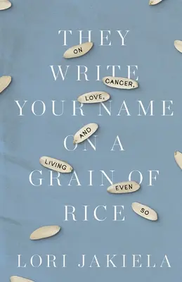 Piszą twoje imię na ziarnku ryżu: O raku, miłości i życiu mimo wszystko - They Write Your Name on a Grain of Rice: On Cancer, Love, and Living Even So