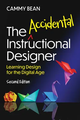 The Accidental Instructional Designer, 2nd Edition: Projektowanie nauczania w erze cyfrowej - The Accidental Instructional Designer, 2nd Edition: Learning Design for the Digital Age