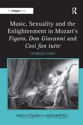 Muzyka, seksualność i oświecenie w operach Mozarta Figaro, Don Giovanni i Cos Fan Tutte - Music, Sexuality and the Enlightenment in Mozart's Figaro, Don Giovanni and Cos Fan Tutte