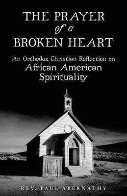 Modlitwa złamanego serca: Prawosławna chrześcijańska refleksja nad duchowością Afroamerykanów - The Prayer of a Broken Heart: An Orthodox Christian Reflection on African American Spirituality