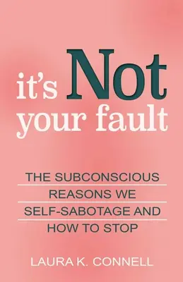 To nie twoja wina: Podświadome powody autosabotażu i jak z nimi skończyć - It's Not Your Fault: The Subconscious Reasons We Self-Sabotage and How to Stop