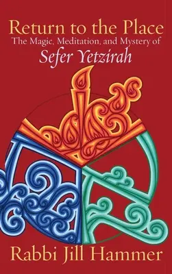 Return to the Place: Magia, medytacja i tajemnica Sefer Yetzirah - Return to the Place: The Magic, Meditation, and Mystery of Sefer Yetzirah
