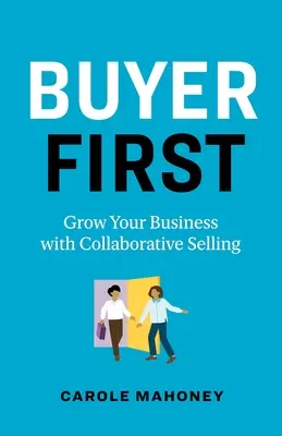 Najpierw kupujący: Rozwijaj swój biznes dzięki sprzedaży opartej na współpracy - Buyer First: Grow Your Business with Collaborative Selling