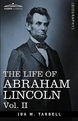 Życie Abrahama Lincolna: Vol. II: Drawn from Original Sources and Containing Many Speeches, Letters and Telegrams - The Life of Abraham Lincoln: Vol. II: Drawn from Original Sources and Containing Many Speeches, Letters and Telegrams