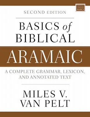 Podstawy biblijnego języka aramejskiego, wydanie drugie: Kompletna gramatyka, leksykon i tekst z przypisami - Basics of Biblical Aramaic, Second Edition: Complete Grammar, Lexicon, and Annotated Text