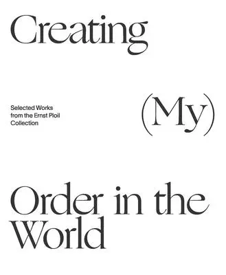 Tworzenie (mojego) porządku na świecie: Wybrane prace z kolekcji Ernsta Ploila - Creating (My) Order in the World: Selected Works from the Ernst Ploil Collection