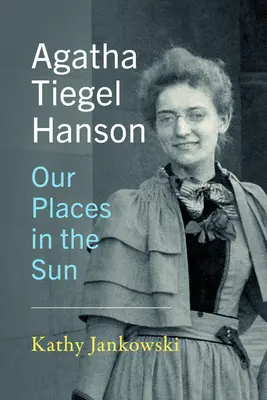 Agatha Tiegel Hanson: Nasze miejsca na słońcu - Agatha Tiegel Hanson: Our Places in the Sun