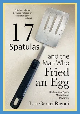 17 szpatułek i człowiek, który usmażył jajko: Odzyskaj swoją przestrzeń psychicznie i fizycznie - 17 Spatulas and the Man Who Fried an Egg: Reclaim Your Space Mentally and Physically